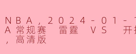 NBA，2024-01-12 NBA常规赛 雷霆 VS 开拓者，正赛，高清版